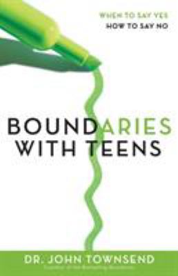 Boundaries with teens : when to say yes, how to say no