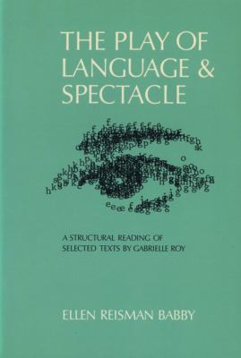 The play of language and spectacle : a structural reading of selected texts by Gabrielle Roy