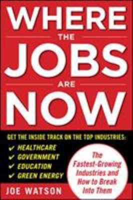 Where the jobs are now : the fastest-growing industries and how to break into them