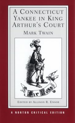 A Connecticut Yankee in King Arthur's court : an authoritative text, backgrounds and sources, composition and publication, criticism