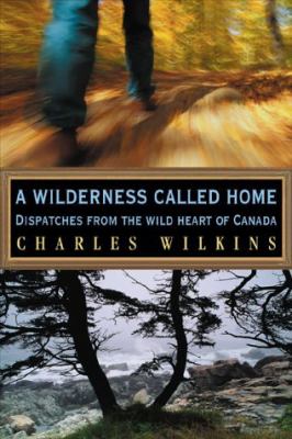 A wilderness called home : dispatches from the wild heart of Canada