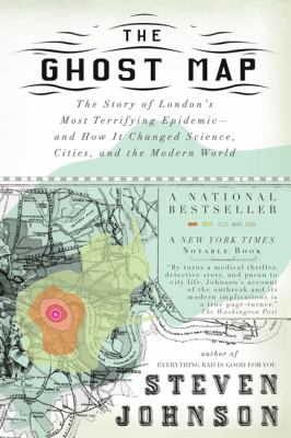 The ghost map : the story of London's most terrifying epidemic--and how it changed science, cities, and the modern world