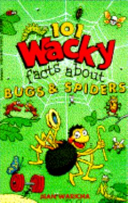 101 wacky facts about bugs & spiders