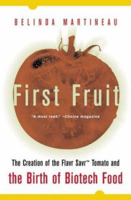 First fruit : the creation of the Flavr Savr tomato and the birth of biotech food