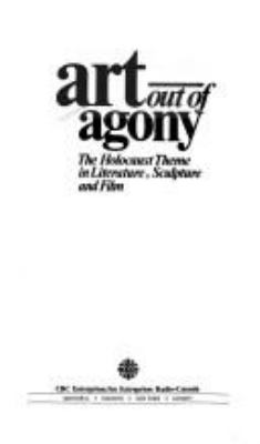 Art out of agony : the Holocaust theme in literature, sculpture and film