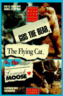 Gus the bear, the flying cat, and the lovesick moose : twenty real life animal stories.