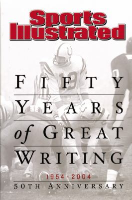 Fifty years of great writing : Sports illustrated, 1954-2004