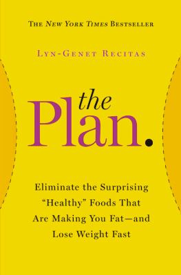 The plan : eliminate the surprising "healthy" foods that are making you fat-- and lose weight fast