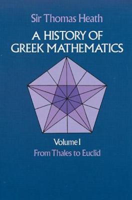 A history of Greek mathematics, volume I : from Thales to Euclid