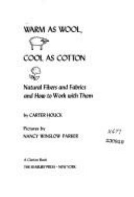 Warm as wool, cool as cotton : natural fibers and fabrics and how to work with them