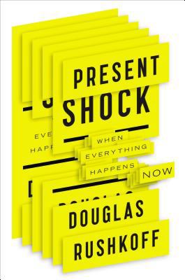 Present shock : when everything happens now