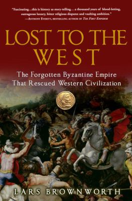 Lost to the West : the forgotten Byzantine Empire that rescued Western civilization