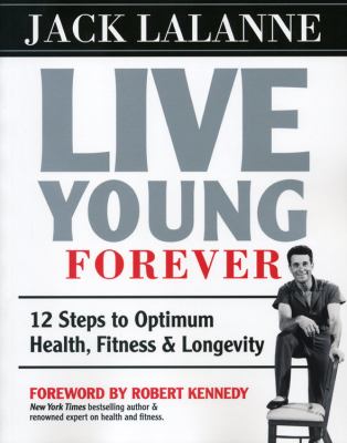 Live young forever : 12 steps to optimum health, fitness & longevity