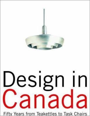 Design in Canada since 1945 : fifty years from teakettles to task chairs