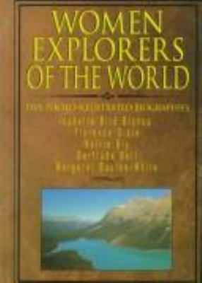 Women explorers of the world : Isabella Bird Bishop, Florence Dixie, Nellie Bly, Gertrude Bell, Margaret Bourke-White