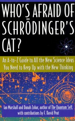 Who's afraid of Schrödinger's cat? : an A-to-Z guide to all the new science ideas you need to keep up with the new thinking