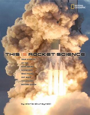 This is rocket science : true stories of the risk-taking scientists who figured out ways to explore beyond Earth