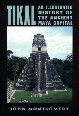 Tikal : an illustrated history : the ancient Maya capital