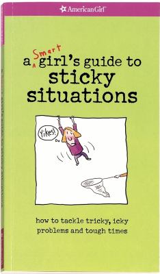 A smart girl's guide to sticky situations : how to tackle tricky, icky problems and tough times