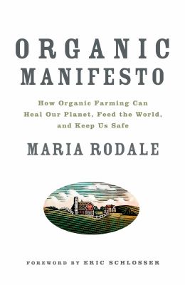 Organic manifesto : how organic farming can heal our planet, feed the world, and keep us safe