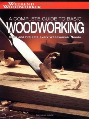 A complete guide to basic woodworking : skills and projects every woodworker needs