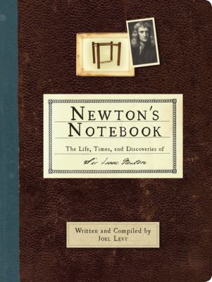 Newton's notebook : the life, times, and discoveries of Sir Isaac Newton