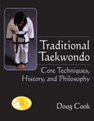 Traditional Taekwondo : core techniques, history, and philosophy