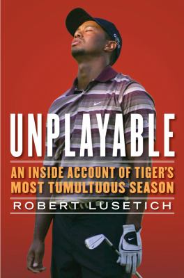 Unplayable : an inside account of Tiger's most tumultuous season