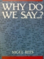 Why do we say - ? : words and sayings and where they come from