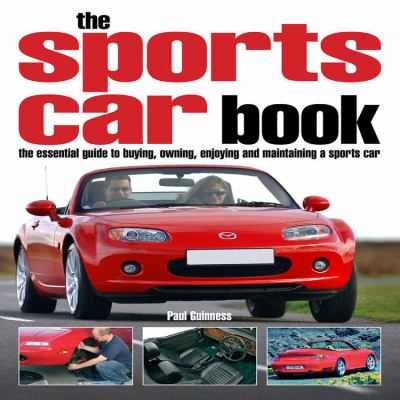 The sports car book : the essential guide to buying, owning, enjoying, and maintaining a sports car