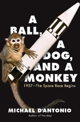 A ball, a dog, and a monkey : 1957, the space race begins