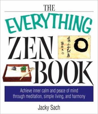 The everything Zen book : achieve inner calm and peace of mind through meditation, simple living, and harmony