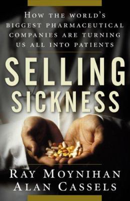 Selling sickness : how the world's biggest pharmaceutical companies are turning us into patients
