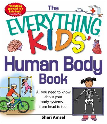 The everything kids human body book : all you need to know about your body systems - from head to toe!