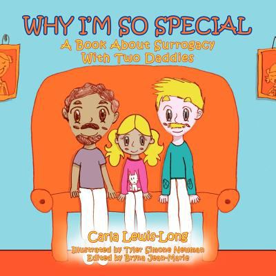 Why I'm so special : a book about surrogacy / written by Carla Lewis-Long ; illustrated by Jean-Claude Michel ; edited by Bryna Jean-Marie.