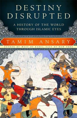 Destiny disrupted : a history of the world through Islamic eyes