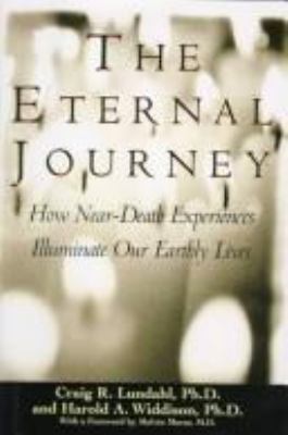 The eternal journey : how near-death experiences illuminate our earthly lives