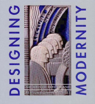Designing modernity : the arts of reform and persuasion, 1885-1945 : selections from the Wolfsonian