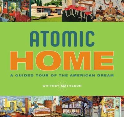 Atomic home : a guided tour of the American dream