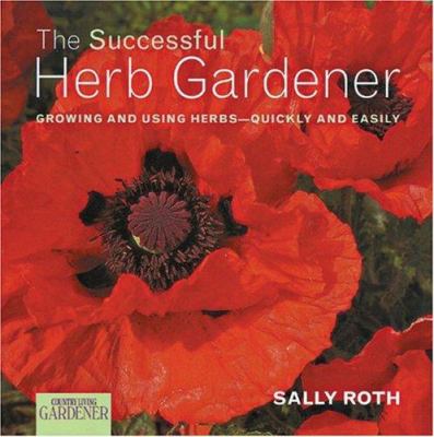 The successful herb gardener : growing and using herbs-- quickly and easily