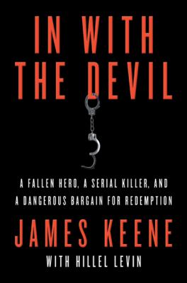 In with the devil : a fallen hero, a serial killer, and a dangerous bargain for redemption