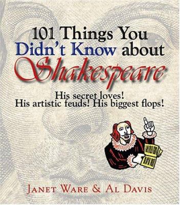 101 things you didn't know about Shakespeare : his secret loves! his artistic feuds! his biggest flops!