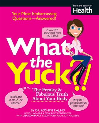 What the yuck?! : the freaky & fabulous truth about your body