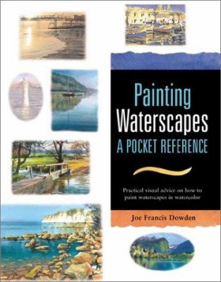Painting waterscapes : a pocket reference : practical visual advice on how to create waterscapes using watercolors