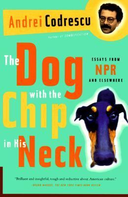 The dog with the chip in his neck : essays from NPR and elsewhere