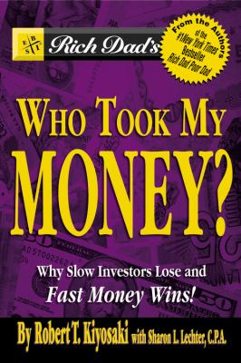 Rich dad's who took my money? : why slow investors lose and how fast money wins