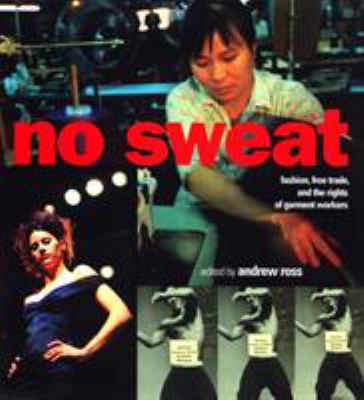 No sweat : fashion, free trade, and the rights of garment workers