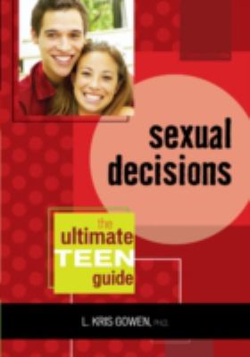 Making sexual decisions : the ultimate teen guide
