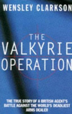 The Valkyrie Operation : [the true story of a British agent's battle against the world's deadliest arms dealer]