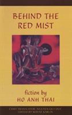 Behind the red mist : fiction / : by Ho Anh Thai ; edited by Wayne Karlin ; chief translator, Nguyen Qui Duc.